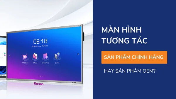 Màn Hình Tương Tác - Chọn Sản Phẩm Chính Hãng Hay Sản Phẩm OEM?