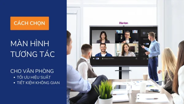 5 Yếu Tố Cần Thiết Để Chọn Màn Hình Tương Tác Thông Minh Cho Văn Phòng