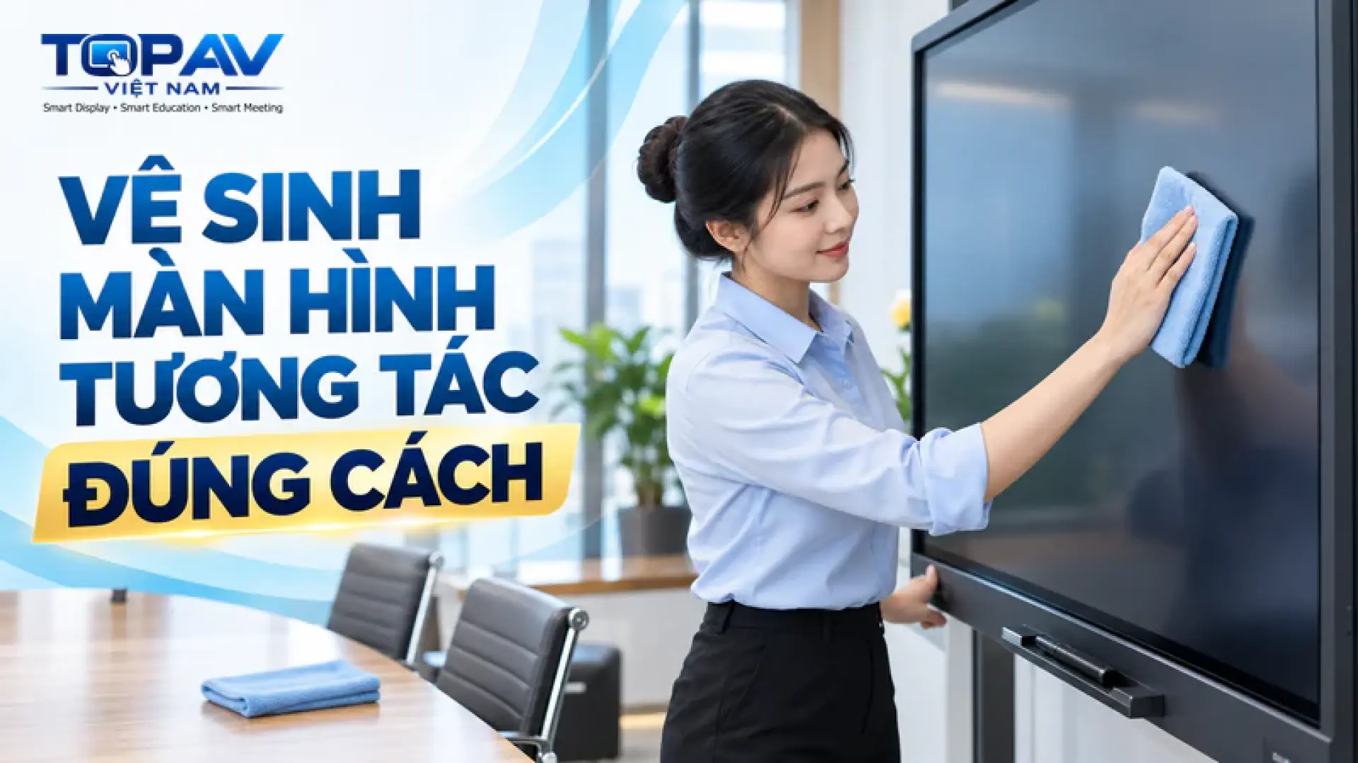Hướng Dẫn 5 Bước Vệ Sinh Màn Hình Tương Tác Đúng Cách, An Toàn