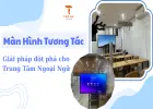 Màn Hình Tương Tác – Công Cụ Không Thể Thiếu Trong Giảng Dạy Ngoại Ngữ